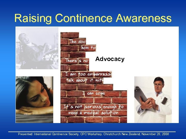Raising Continence Awareness Advocacy Presented: International Continence Society, CPC Workshop, Christchurch New Zealand, November