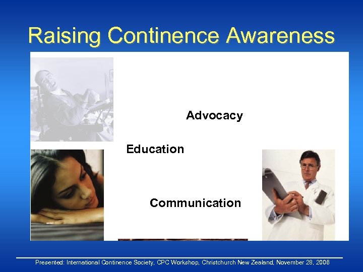 Raising Continence Awareness Advocacy Education Communication Presented: International Continence Society, CPC Workshop, Christchurch New