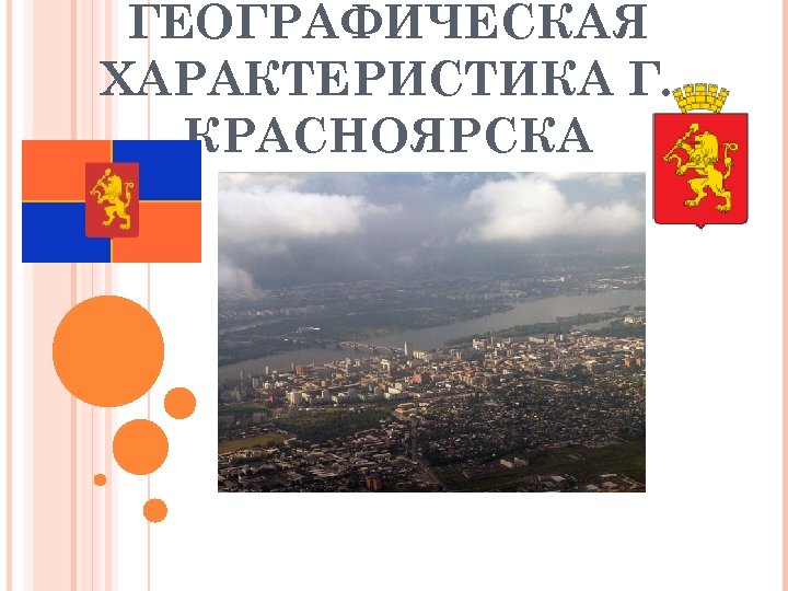 ГЕОГРАФИЧЕСКАЯ ХАРАКТЕРИСТИКА Г. КРАСНОЯРСКА 