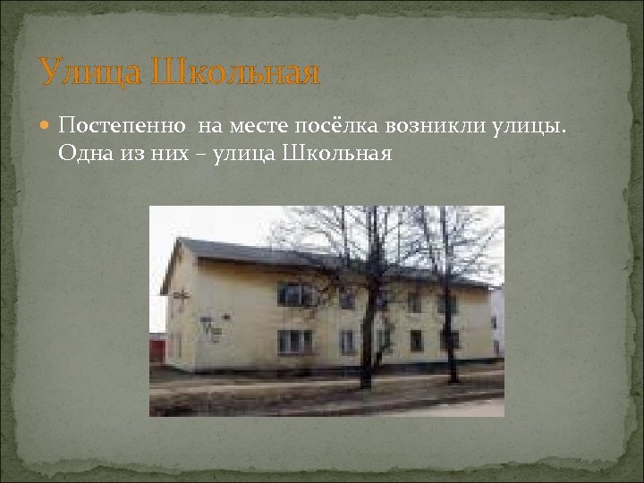 Улица Школьная Постепенно на месте посёлка возникли улицы. Одна из них – улица Школьная