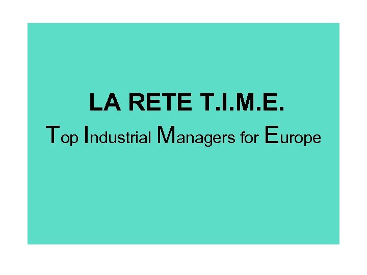 LA RETE T. I. M. E. Top Industrial Managers for Europe 