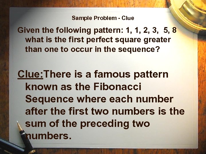 Sample Problem - Clue Given the following pattern: 1, 1, 2, 3, 5, 8