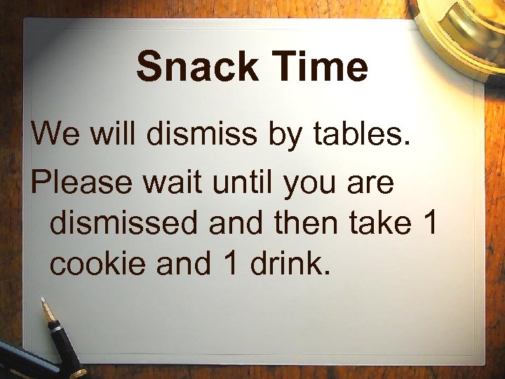 Snack Time We will dismiss by tables. Please wait until you are dismissed and