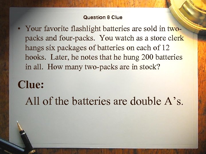 Question 8 Clue • Your favorite flashlight batteries are sold in twopacks and four-packs.