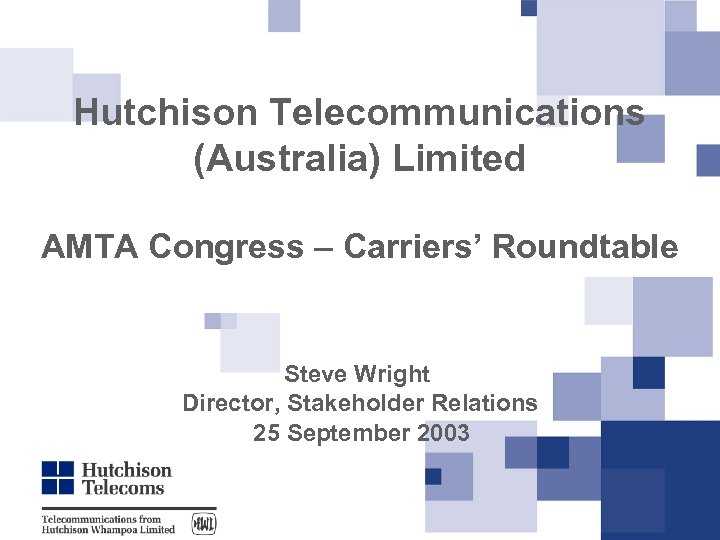 Hutchison Telecommunications (Australia) Limited AMTA Congress – Carriers’ Roundtable Steve Wright Director, Stakeholder Relations