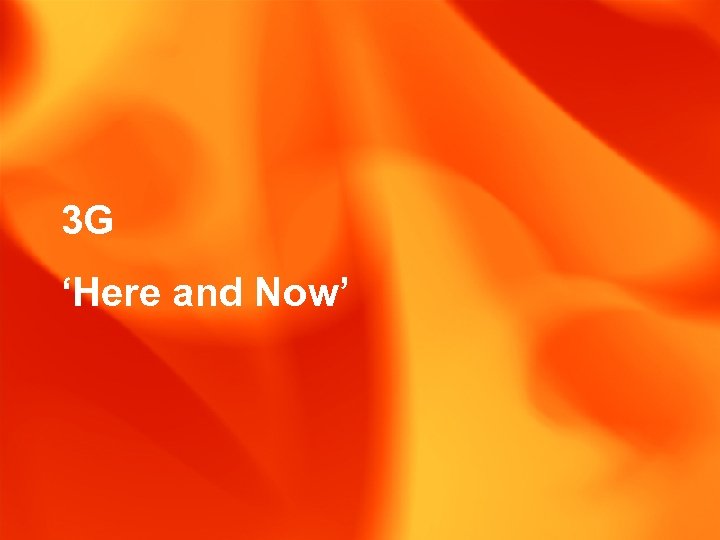 3 G ‘Here and Now’ 