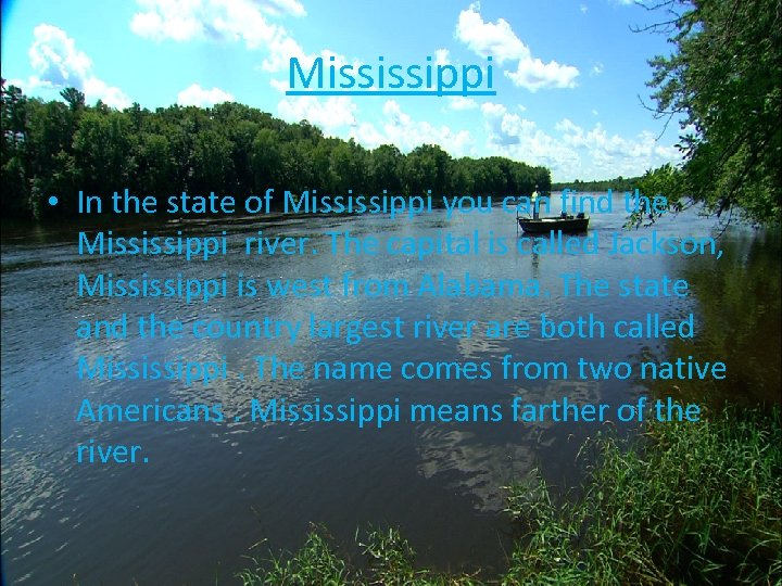 Mississippi • In the state of Mississippi you can find the Mississippi river. The