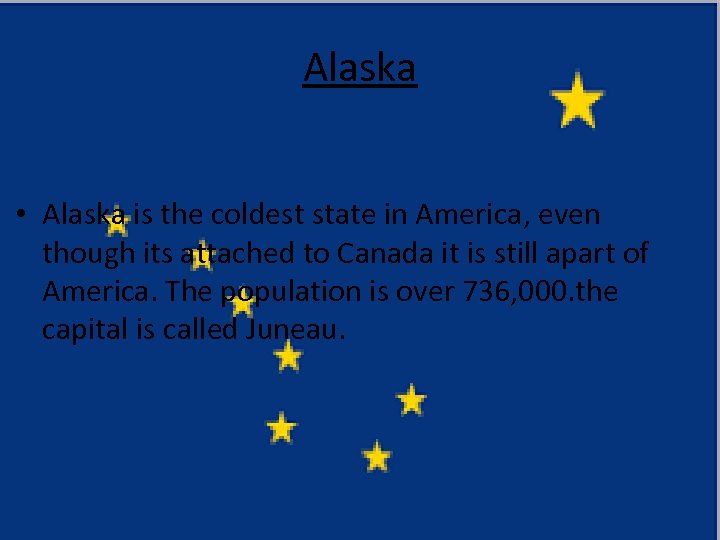 Alaska • Alaska is the coldest state in America, even though its attached to
