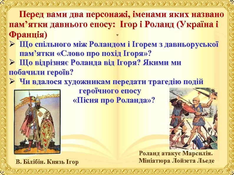 Перед вами два персонажі, іменами яких названо пам’ятки давнього епосу: Ігор і Роланд (Україна