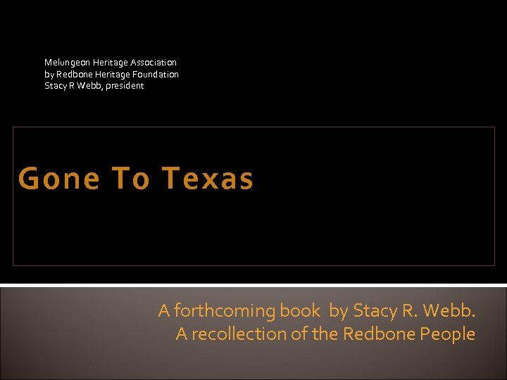 Melungeon Heritage Association by Redbone Heritage Foundation Stacy R Webb, president Gone To Texas
