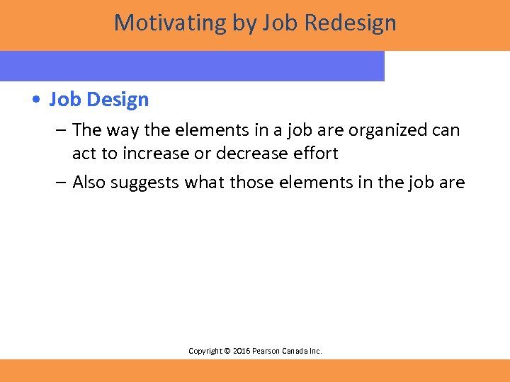 Motivating by Job Redesign • Job Design – The way the elements in a