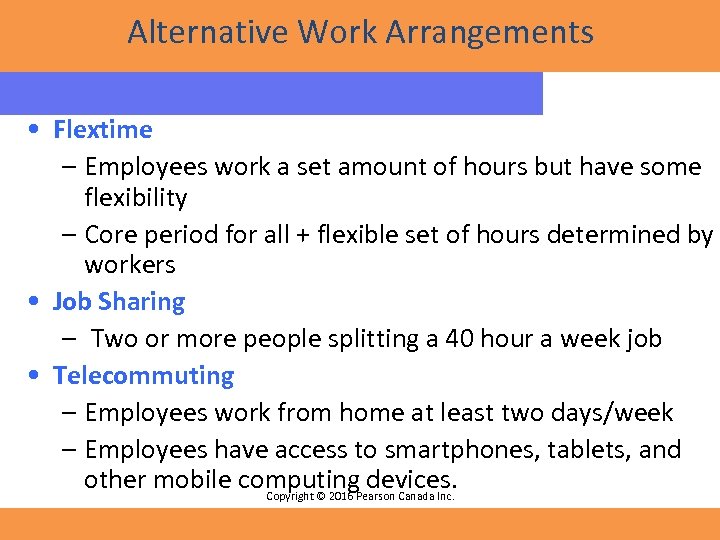 Alternative Work Arrangements • Flextime – Employees work a set amount of hours but