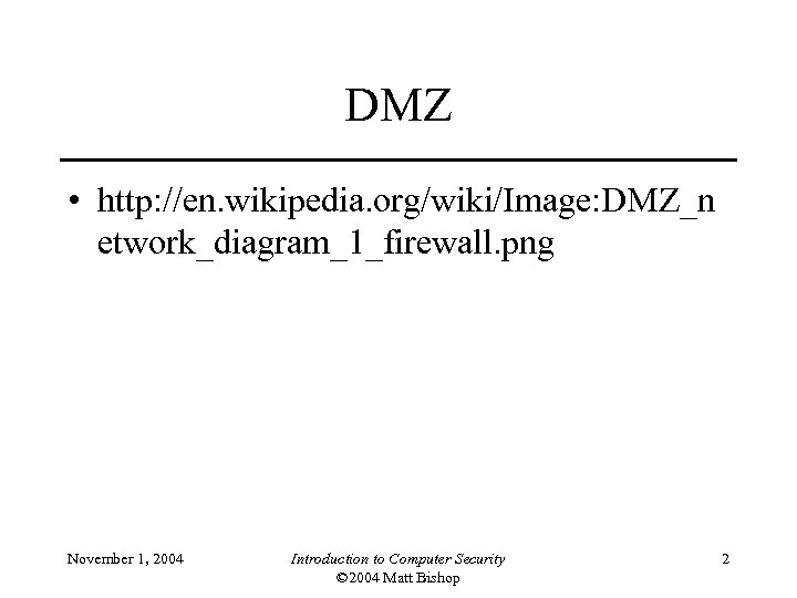 DMZ • http: //en. wikipedia. org/wiki/Image: DMZ_n etwork_diagram_1_firewall. png November 1, 2004 Introduction to