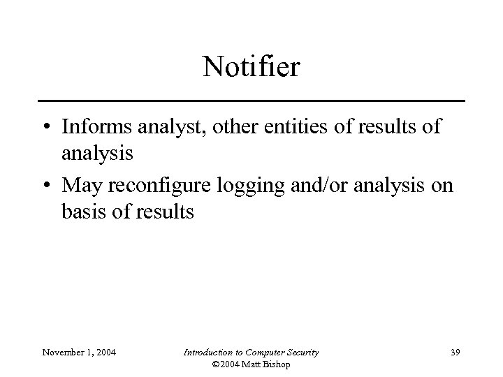 Notifier • Informs analyst, other entities of results of analysis • May reconfigure logging