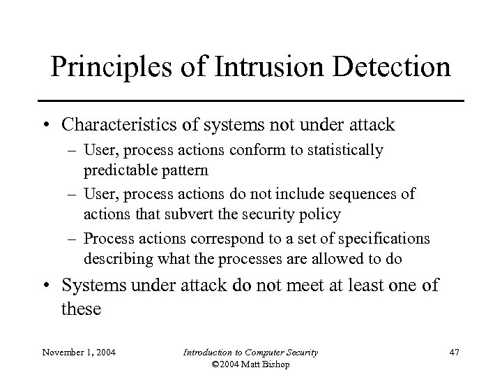 Principles of Intrusion Detection • Characteristics of systems not under attack – User, process