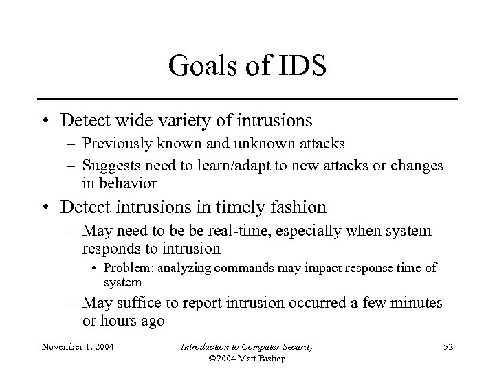 Goals of IDS • Detect wide variety of intrusions – Previously known and unknown