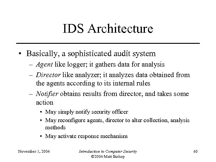 IDS Architecture • Basically, a sophisticated audit system – Agent like logger; it gathers