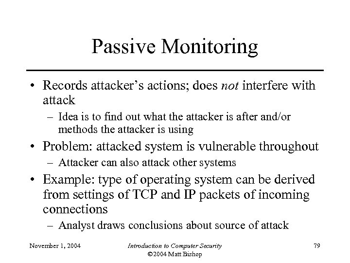 Passive Monitoring • Records attacker’s actions; does not interfere with attack – Idea is