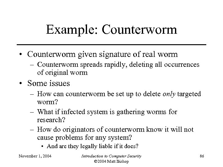 Example: Counterworm • Counterworm given signature of real worm – Counterworm spreads rapidly, deleting