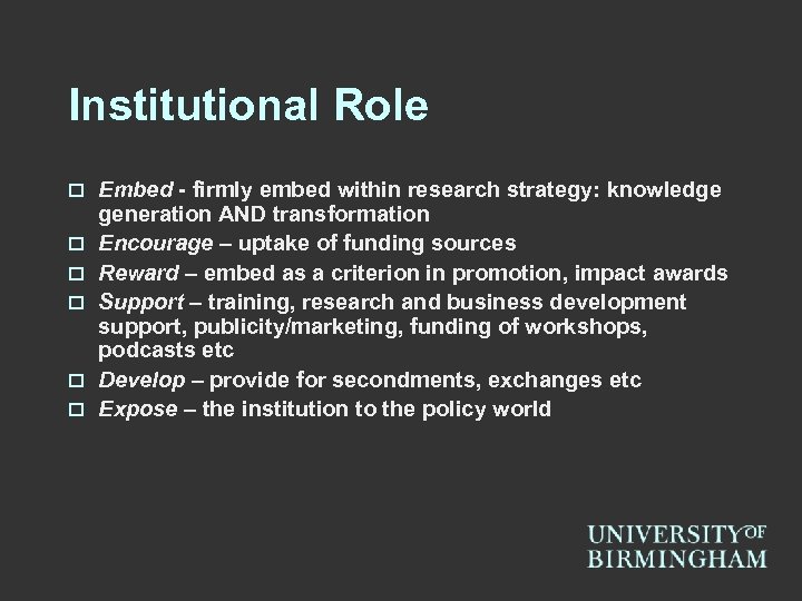 Institutional Role o o o Embed - firmly embed within research strategy: knowledge generation