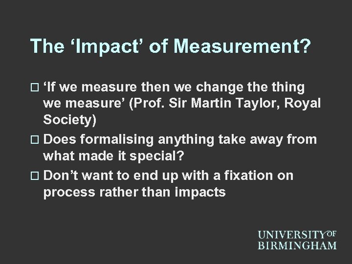 The ‘Impact’ of Measurement? o ‘If we measure then we change thing we measure’