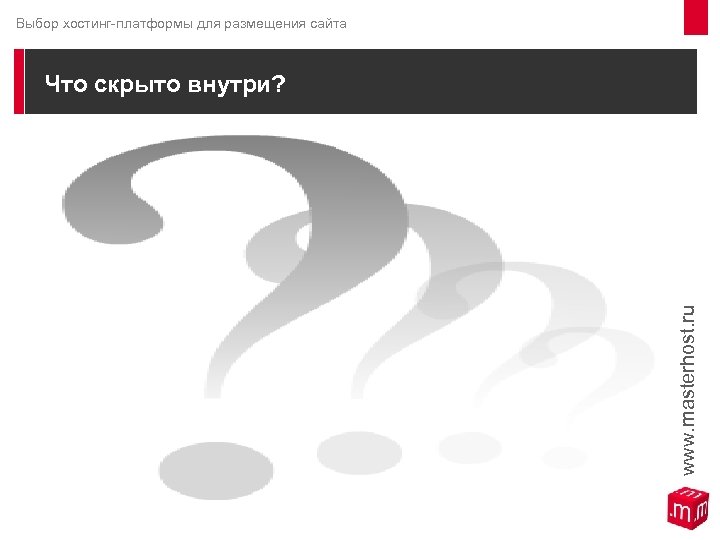 Выбор хостинг-платформы для размещения сайта Что скрыто внутри? www. masterhost. ru 