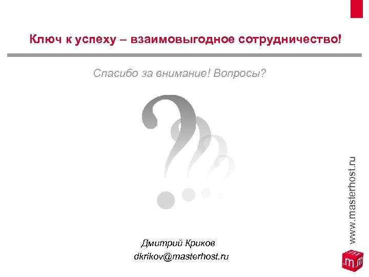 Ключ к успеху – взаимовыгодное сотрудничество! Дмитрий Криков dkrikov@masterhost. ru www. masterhost. ru Спасибо