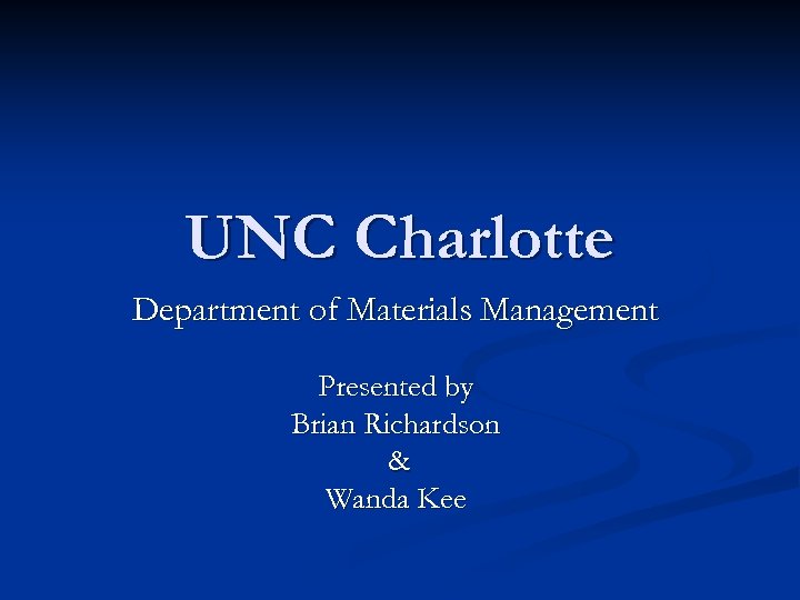 UNC Charlotte Department of Materials Management Presented by Brian Richardson & Wanda Kee 