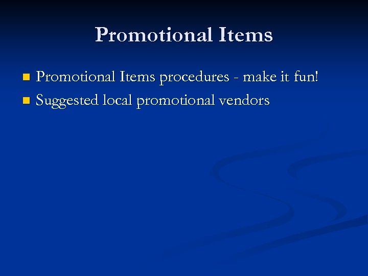 Promotional Items procedures - make it fun! n Suggested local promotional vendors n 
