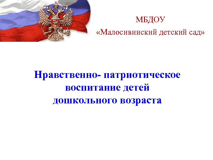 МБДОУ «Малосивинский детский сад» Нравственно- патриотическое воспитание детей дошкольного возраста 