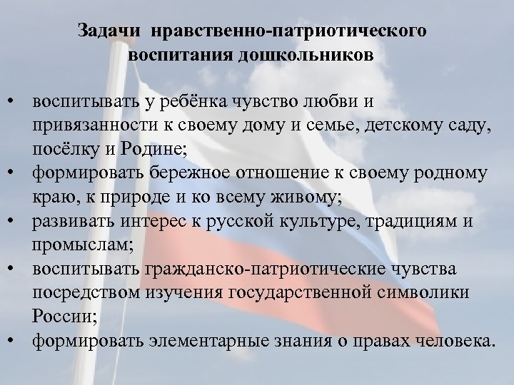 Задачи нравственно-патриотического воспитания дошкольников • воспитывать у ребёнка чувство любви и привязанности к своему