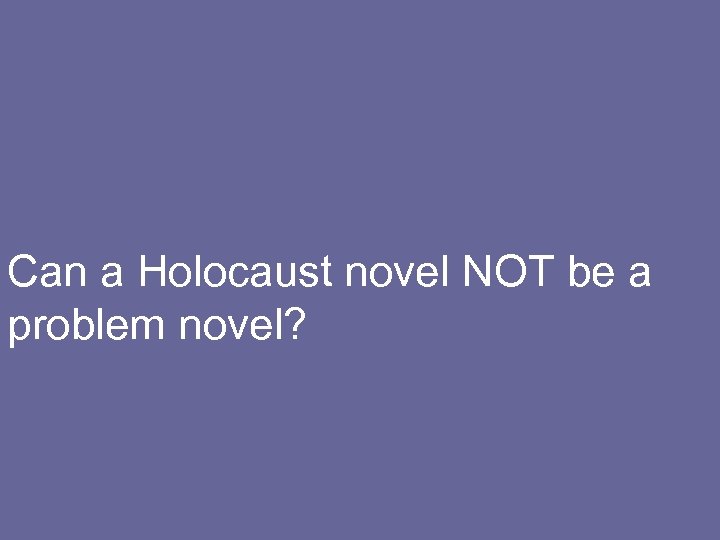 Can a Holocaust novel NOT be a problem novel? 