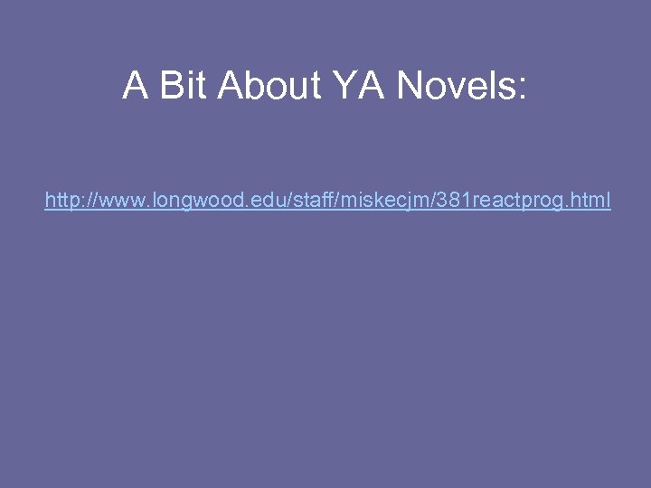 A Bit About YA Novels: http: //www. longwood. edu/staff/miskecjm/381 reactprog. html 