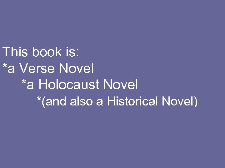This book is: *a Verse Novel *a Holocaust Novel *(and also a Historical Novel)