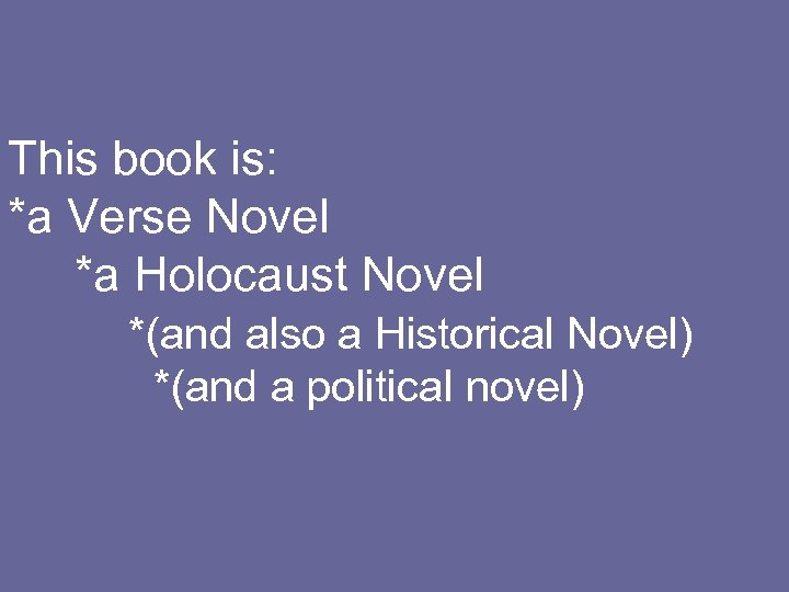This book is: *a Verse Novel *a Holocaust Novel *(and also a Historical Novel)