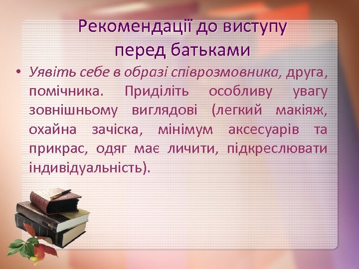 Рекомендації до виступу перед батьками • Уявіть себе в образі співрозмовника, друга, помічника. Приділіть