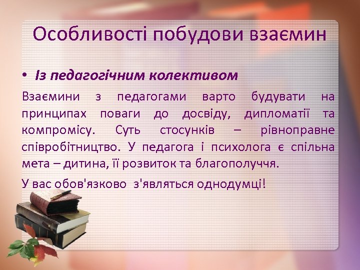 Особливості побудови взаємин • Із педагогічним колективом Взаємини з педагогами варто будувати на принципах