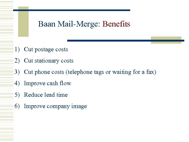 Baan Mail-Merge: Benefits 1) Cut postage costs 2) Cut stationary costs 3) Cut phone