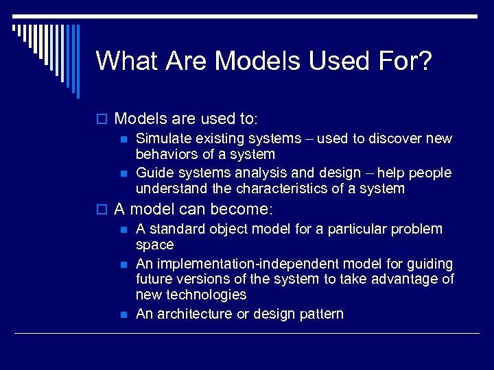 What Are Models Used For? o Models are used to: n Simulate existing systems