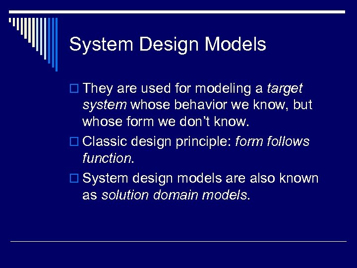 System Design Models o They are used for modeling a target system whose behavior