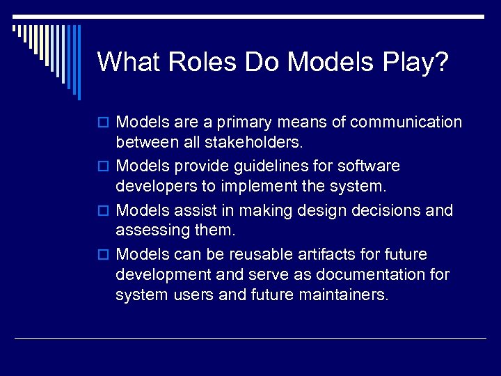 What Roles Do Models Play? o Models are a primary means of communication between