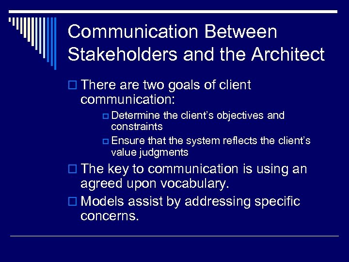 Communication Between Stakeholders and the Architect o There are two goals of client communication: