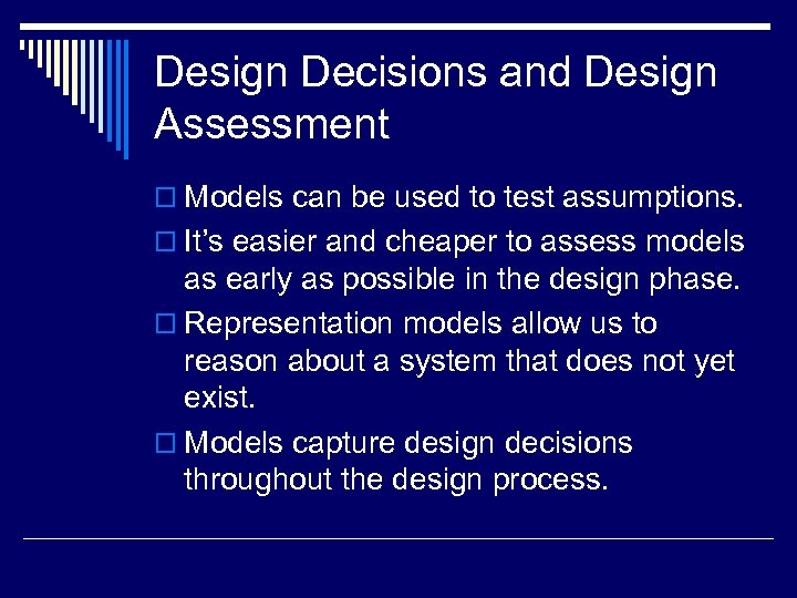 Design Decisions and Design Assessment o Models can be used to test assumptions. o