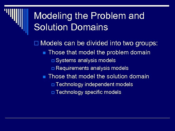 Modeling the Problem and Solution Domains o Models can be divided into two groups: