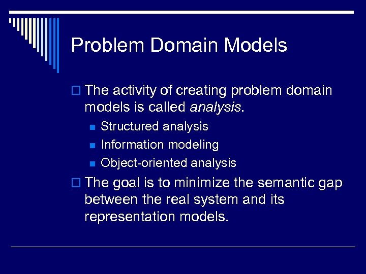 Problem Domain Models o The activity of creating problem domain models is called analysis.