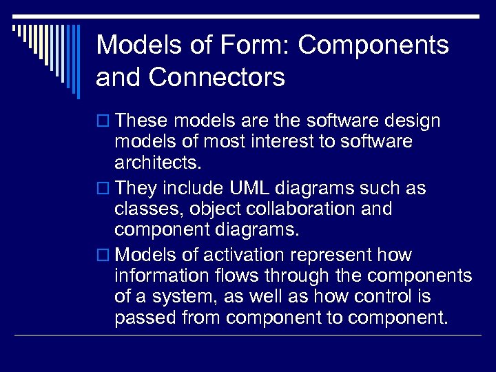 Models of Form: Components and Connectors o These models are the software design models