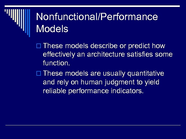 Nonfunctional/Performance Models o These models describe or predict how effectively an architecture satisfies some