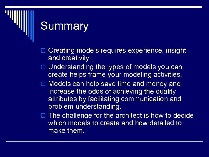 Summary o Creating models requires experience, insight, and creativity. o Understanding the types of