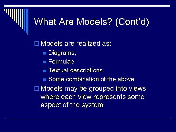 What Are Models? (Cont’d) o Models are realized as: n n Diagrams, Formulae Textual