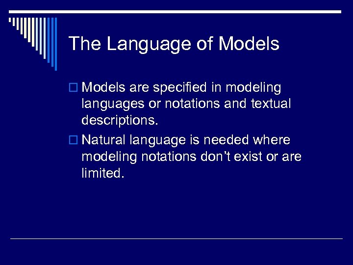 The Language of Models o Models are specified in modeling languages or notations and